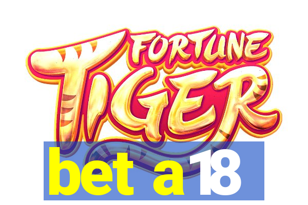 bet a18